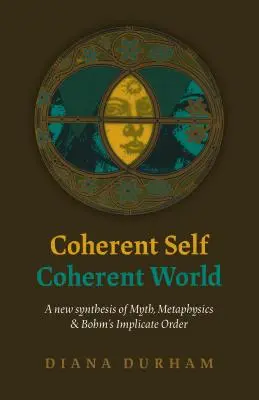 Kohärentes Selbst, kohärente Welt: Eine neue Synthese von Mythos, Metaphysik und Bohms Impliziter Ordnung - Coherent Self, Coherent World: A New Synthesis of Myth, Metaphysics & Bohm's Implicate Order