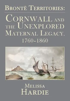 Bront-Gebiete: Cornwall und das unerforschte mütterliche Erbe, 1760-1860 - Bront Territories: Cornwall and the Unexplored Maternal Legacy, 1760-1860