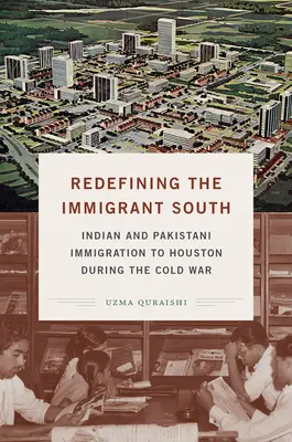 Die Neudefinition des zugewanderten Südens: Indische und pakistanische Einwanderung nach Houston während des Kalten Krieges - Redefining the Immigrant South: Indian and Pakistani Immigration to Houston during the Cold War