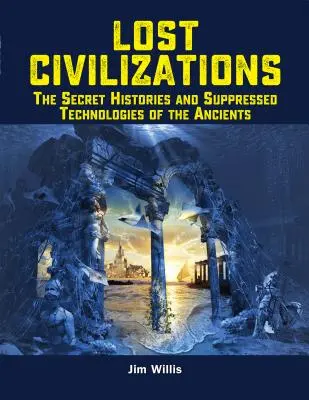 Verlorene Zivilisationen: Die geheimen Geschichten und unterdrückten Technologien der Antike - Lost Civilizations: The Secret Histories and Suppressed Technologies of the Ancients