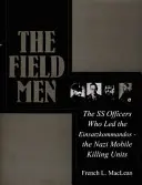 Die Feldarbeiter: Die SS-Offiziere, die die Einsatzkommandos - die mobilen Tötungseinheiten der Nazis - anführten - The Field Men: The SS Officers Who Led the Einsatzkommandos--The Nazi Mobile Killing Units