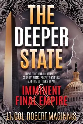 Der tiefere Staat: Der Krieg gegen Trump durch korrupte Eliten, Geheimgesellschaften und die Erbauer eines drohenden letzten Imperiums - The Deeper State: Inside the War on Trump by Corrupt Elites, Secret Societies, and the Builders of an Imminent Final Empire