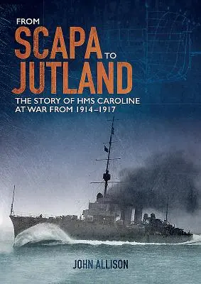 Von Scapa nach Jütland: Die Geschichte der HMS Caroline im Krieg von 1914-1917 - From Scapa to Jutland: The Story of HMS Caroline at War from 1914-1917