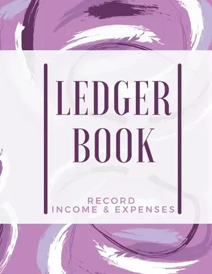 Ledger Buch: Record Income & Expenses: Einfaches Geldmanagement Großformat (8,5 x 11): Aufzeichnung von Einnahmen und Ausgaben - Ledger Book: Record Income & Expenses: Simple Money Management Large Size (8,5 x 11): Record Income & Expenses