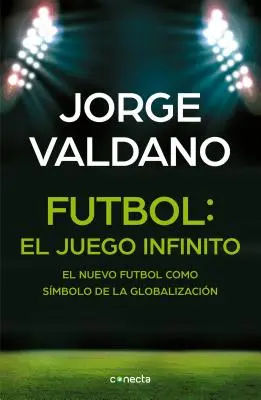 Ftbol El Juego Infinito: El Nuevo Ftbol Como Smbolo de la Globalizacin / Football Infinite Game: Der neue Fußball als Symbol der Globalisierung - Ftbol El Juego Infinito: El Nuevo Ftbol Como Smbolo de la Globalizacin / Football Infinite Game: The New Football as a Symbol of Globalization