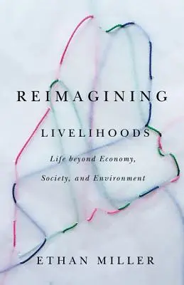 Lebensgrundlagen neu denken: Leben jenseits von Wirtschaft, Gesellschaft und Umwelt - Reimagining Livelihoods: Life Beyond Economy, Society, and Environment