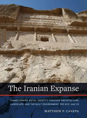 Die iranische Weite: Transformation der königlichen Identität durch Architektur, Landschaft und bebaute Umwelt, 550 v. Chr. - 642 n. Chr. - The Iranian Expanse: Transforming Royal Identity Through Architecture, Landscape, and the Built Environment, 550 Bce-642 Ce