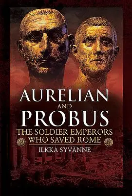 Aurelian und Probus: Die Soldatenkaiser, die Rom retteten - Aurelian and Probus: The Soldier Emperors Who Saved Rome