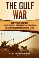 Der Golfkrieg: Ein fesselnder Führer zum von den Vereinigten Staaten geführten Krieg am Persischen Golf gegen den Irak wegen dessen Invasion und Annexion Kuwaits - The Gulf War: A Captivating Guide to the United States-Led Persian Gulf War against Iraq for Their Invasion and Annexation of Kuwait