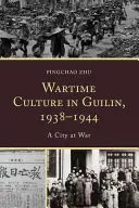 Kriegskultur in Guilin, 1938-1944: Eine Stadt im Krieg - Wartime Culture in Guilin, 1938-1944: A City at War