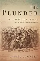 Die Plünderung: Die antijüdischen Ausschreitungen 1898 im habsburgischen Galizien - The Plunder: The 1898 Anti-Jewish Riots in Habsburg Galicia