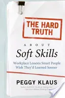 Die harte Wahrheit über Soft Skills: Lektionen am Arbeitsplatz, die kluge Leute gerne früher gelernt hätten - The Hard Truth about Soft Skills: Workplace Lessons Smart People Wish They'd Learned Sooner