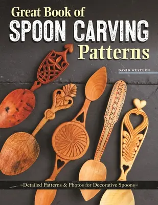 Great Book of Spoon Carving Patterns: Detaillierte Muster und Fotos für dekorative Löffel - Great Book of Spoon Carving Patterns: Detailed Patterns & Photos for Decorative Spoons