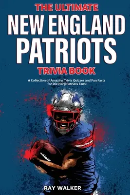 Das ultimative New England Patriots-Quizbuch: Eine Sammlung verblüffender Quizfragen und lustiger Fakten für eingefleischte Patriots-Fans! - The Ultimate New England Patriots Trivia Book: A Collection of Amazing Trivia Quizzes and Fun Facts For Die-Hard Patriots Fans!