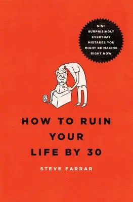 Wie Sie Ihr Leben bis 30 ruinieren: Neun überraschende, alltägliche Fehler, die Sie vielleicht gerade jetzt machen - How to Ruin Your Life by 30: Nine Surprisingly Everyday Mistakes You Might Be Making Right Now