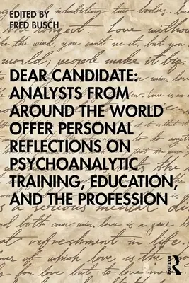 Lieber Kandidat: Analytiker aus aller Welt berichten über ihre persönlichen Erfahrungen mit der psychoanalytischen Ausbildung, dem Studium und dem Beruf - Dear Candidate: Analysts from Around the World Offer Personal Reflections on Psychoanalytic Training, Education, and the Profession