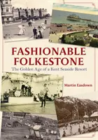 Modisches Folkestone: Das goldene Zeitalter eines Seebades in Kent - Fashionable Folkestone: The Golden Age of a Kent Seaside Resort