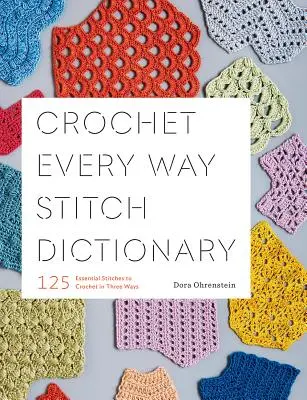 Crochet Every Way Stitch Dictionary: 125 essentielle Stiche zum Häkeln auf drei Arten - Crochet Every Way Stitch Dictionary: 125 Essential Stitches to Crochet in Three Ways