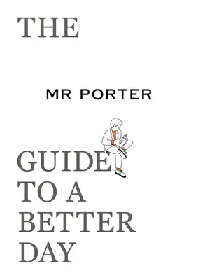 Der Mr. Porter Leitfaden für einen besseren Tag - The Mr. Porter Guide to a Better Day