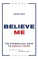 Glauben Sie mir: Der evangelikale Weg zu Donald Trump - Believe Me: The Evangelical Road to Donald Trump