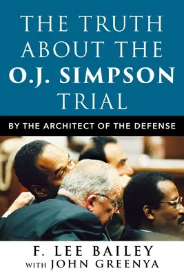 Die Wahrheit über den Prozess gegen O.J. Simpson: Vom Architekten der Verteidigung - The Truth about the O.J. Simpson Trial: By the Architect of the Defense
