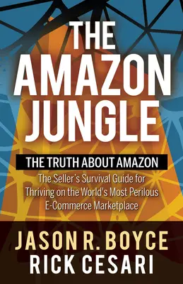 Der Amazonas-Dschungel: Die Wahrheit über Amazon, der Überlebensleitfaden für Verkäufer, um auf dem gefährlichsten E-Commerce-Marktplatz der Welt zu überleben - The Amazon Jungle: The Truth about Amazon, the Seller's Survival Guide for Thriving on the World's Most Perilous E-Commerce Marketplace