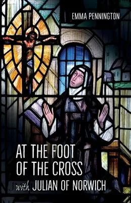 Am Fuße des Kreuzes mit Julian von Norwich - At the Foot of the Cross with Julian of Norwich