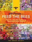 100 Pflanzen, die Bienen ernähren: Ein gesunder Lebensraum für das Gedeihen von Bestäubern - 100 Plants to Feed the Bees: Provide a Healthy Habitat to Help Pollinators Thrive
