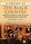 Jahrhundert des Black Country - Ereignisse, Menschen und Orte im 20. Jahrhundert - Century of the Black Country - Events, People and Places Over the 20th Century