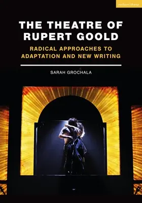 Das Theater von Rupert Goold: Radikale Ansätze für Adaption und Neuschreiben - The Theatre of Rupert Goold: Radical Approaches to Adaptation and New Writing