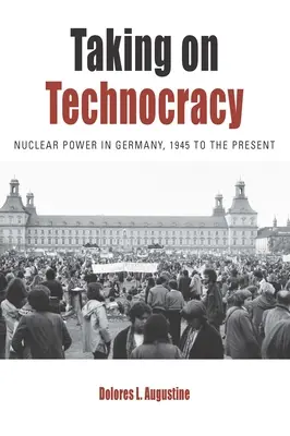 Die Technokratie im Visier: Atomkraft in Deutschland, 1945 bis heute - Taking on Technocracy: Nuclear Power in Germany, 1945 to the Present