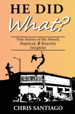 Er hat was getan? Wahre Geschichten über Absurdes, Verwerfliches und bizarr Einsichtiges - He Did What?: True Stories of the Absurd, Depraved, and Bizarrely Insightful