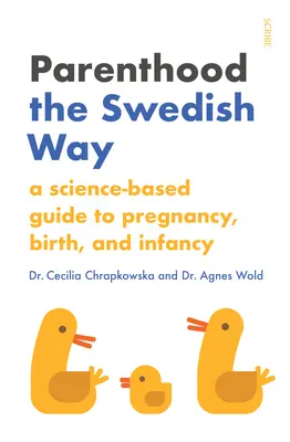 Elternschaft auf die schwedische Art: Ein wissenschaftlich fundierter Leitfaden für Schwangerschaft, Geburt und Säuglingszeit - Parenthood the Swedish Way: A Science-Based Guide to Pregnancy, Birth, and Infancy