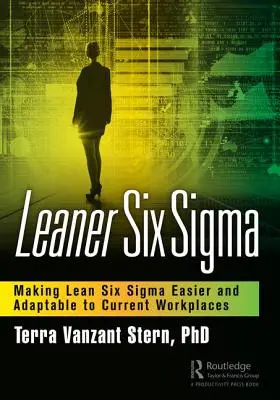 Leaner Six SIGMA: Lean Six SIGMA einfacher machen und an aktuelle Arbeitsumgebungen anpassen - Leaner Six SIGMA: Making Lean Six SIGMA Easier and Adaptable to Current Workplaces