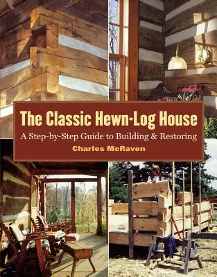 Das klassische Blockhaus: Eine schrittweise Anleitung zum Bau und zur Restaurierung - The Classic Hewn-Log House: A Step-By-Step Guide to Building and Restoring