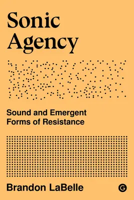 Sonic Agency: Klang und aufkommende Formen des Widerstands - Sonic Agency: Sound and Emergent Forms of Resistance