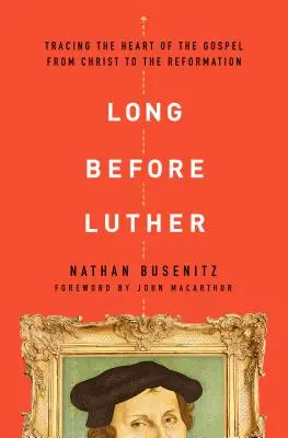 Lange vor Luther: Dem Kern des Evangeliums von Christus bis zur Reformation auf der Spur - Long Before Luther: Tracing the Heart of the Gospel from Christ to the Reformation