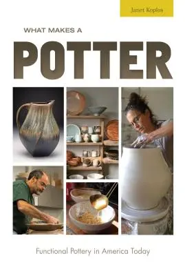 Was einen Töpfer ausmacht: Funktionale Töpferei im heutigen Amerika - What Makes a Potter: Functional Pottery in America Today
