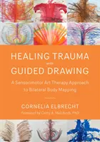 Trauma heilen mit geführtem Zeichnen: Ein sensomotorischer Kunsttherapieansatz zum bilateralen Body Mapping - Healing Trauma with Guided Drawing: A Sensorimotor Art Therapy Approach to Bilateral Body Mapping