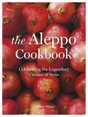 Aleppo-Kochbuch - Ein Fest für die legendäre Küche Syriens - Aleppo Cookbook - Celebrating the Legendary Cuisine of Syria