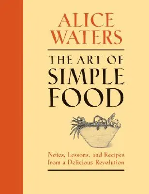 Die Kunst des einfachen Essens: Notizen, Lektionen und Rezepte aus einer köstlichen Revolution - The Art of Simple Food: Notes, Lessons, and Recipes from a Delicious Revolution