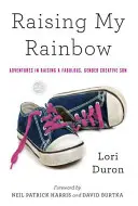 Meinen Regenbogen aufziehen: Abenteuer bei der Erziehung eines fabelhaften, geschlechtskreativen Sohnes - Raising My Rainbow: Adventures in Raising a Fabulous, Gender Creative Son