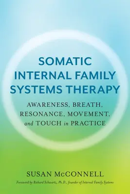 Somatische Interne Familiensystemtherapie: Bewusstheit, Atem, Resonanz, Bewegung und Berührung in der Praxis - Somatic Internal Family Systems Therapy: Awareness, Breath, Resonance, Movement, and Touch in Practice