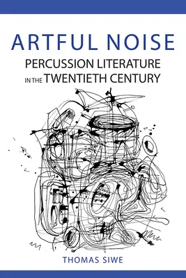 Kunstvoller Lärm: Percussion-Literatur im zwanzigsten Jahrhundert - Artful Noise: Percussion Literature in the Twentieth Century
