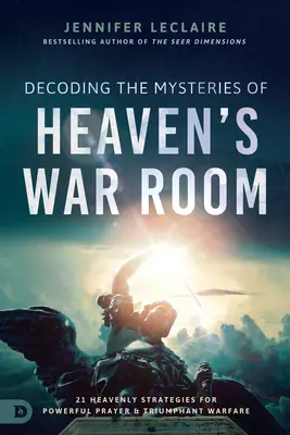 Die Geheimnisse des himmlischen Kriegsschauplatzes entschlüsseln: 21 himmlische Strategien für kraftvolles Gebet und triumphale Kriegsführung - Decoding the Mysteries of Heaven's War Room: 21 Heavenly Strategies for Powerful Prayer and Triumphant Warfare