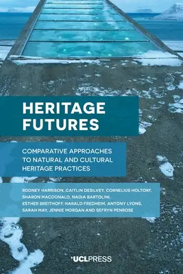 Zukünftiges Erbe: Vergleichende Annäherungen an Praktiken des Natur- und Kulturerbes - Heritage Futures: Comparative Approaches to Natural and Cultural Heritage Practices