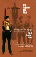 Mit dem Rücken zur Wand: Gewalt in der Entstehung und Auflösung der Black Panther Party - Up Against the Wall: Violence in the Making and Unmaking of the Black Panther Party