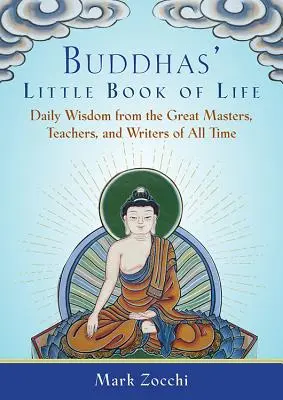 Das kleine Buch des Lebens der Buddhas: Tägliche Weisheit von den großen Meistern, Lehrern und Schriftstellern aller Zeiten - Buddhas' Little Book of Life: Daily Wisdom from the Great Masters, Teachers, and Writers of All Time