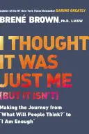 Ich dachte, es ginge nur mir so (aber das stimmt nicht): Die Reise von „Was werden die Leute denken?“ zu „Ich bin genug - I Thought It Was Just Me (But It Isn't): Making the Journey from What Will People Think? to I Am Enough