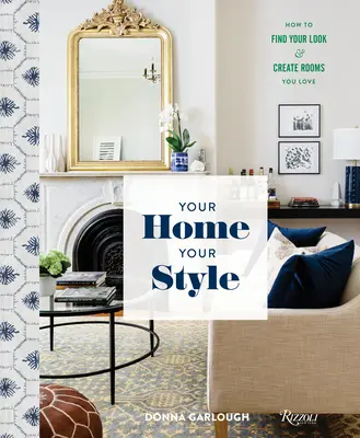 Ihr Zuhause, Ihr Stil: Wie Sie Ihren Look finden und Räume gestalten, die Sie lieben - Your Home, Your Style: How to Find Your Look & Create Rooms You Love